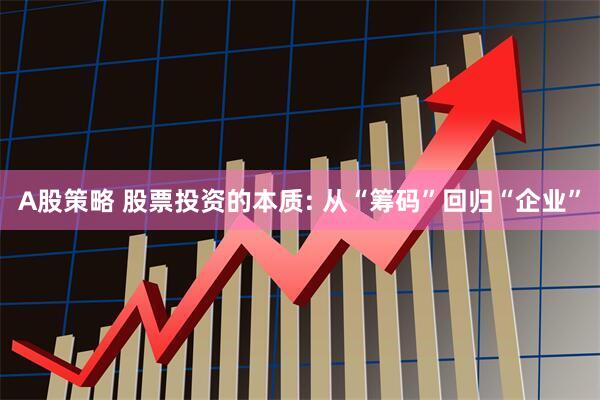 A股策略 股票投资的本质: 从“筹码”回归“企业”